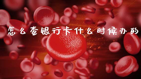 怎么查银行卡什么时候办的_https://cj006.lansai.wang_外汇交易_第1张
