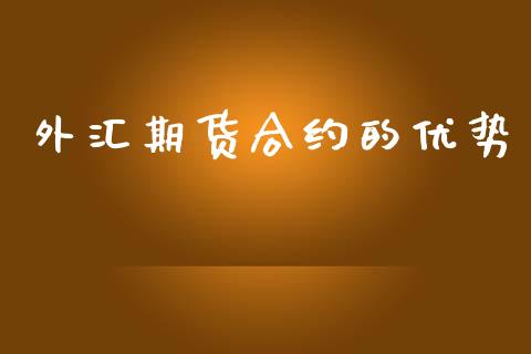 外汇期货合约的优势_https://cj006.lansai.wang_期货开户_第1张