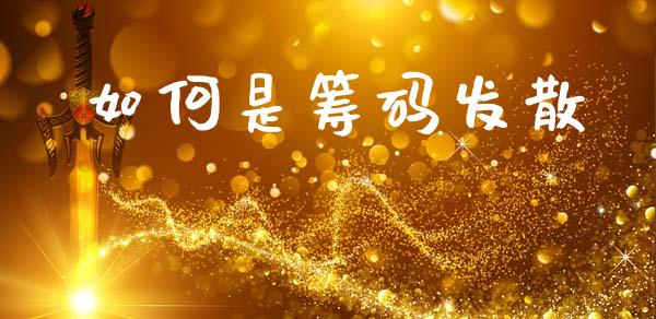 如何是筹码发散_https://cj006.lansai.wang_财经新闻_第1张