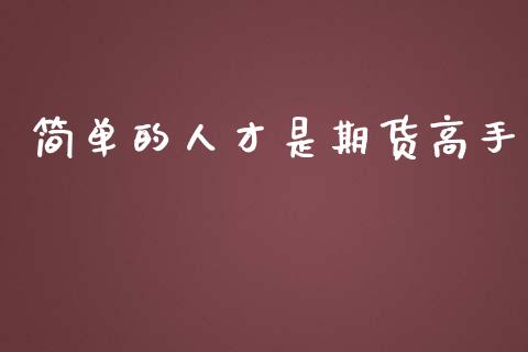 简单的人才是期货高手_https://cj006.lansai.wang_金融监管_第1张