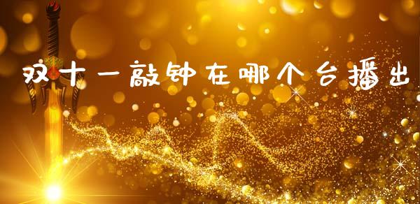 双十一敲钟在哪个台播出_https://cj006.lansai.wang_全球市场_第1张