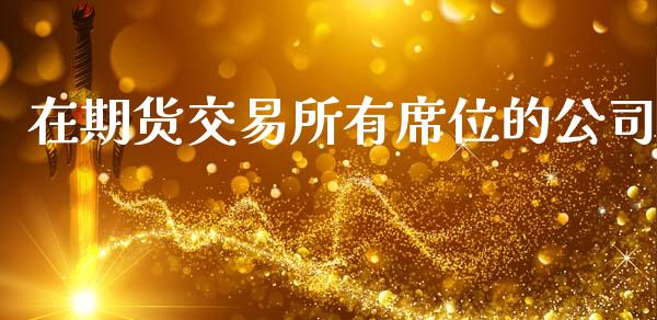 在期货交易所有席位的公司_https://cj006.lansai.wang_财经新闻_第1张