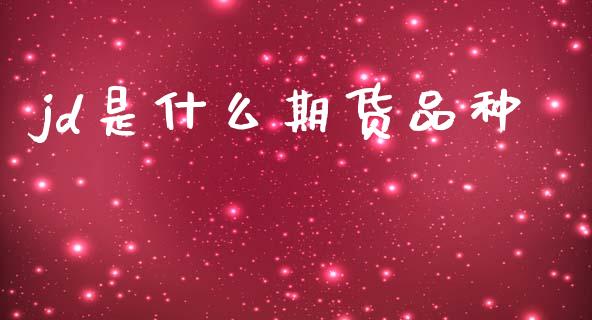 jd是什么期货品种_https://cj006.lansai.wang_债券资讯_第1张