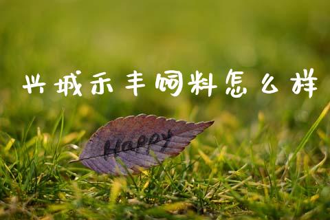 兴城禾丰饲料怎么样_https://cj006.lansai.wang_期货开户_第1张