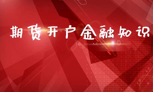 期货开户金融知识_https://cj006.lansai.wang_全球市场_第1张