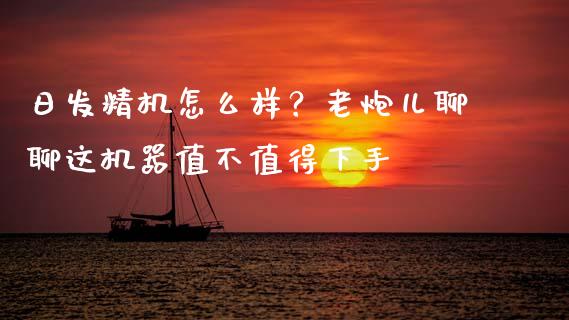 日发精机怎么样？老炮儿聊聊这机器值不值得下手_https://cj006.lansai.wang_财经新闻_第1张