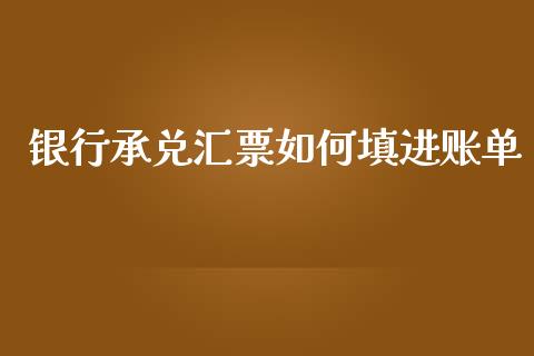 银行承兑汇票如何填进账单_https://cj006.lansai.wang_全球市场_第1张
