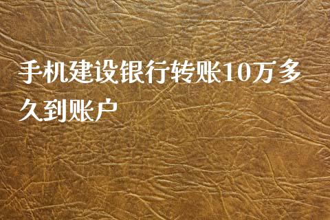 手机建设银行转账10万多久到账户_https://cj006.lansai.wang_期货开户_第1张