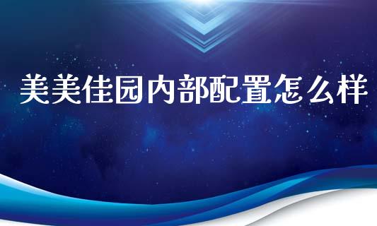 美美佳园内部配置怎么样_https://cj006.lansai.wang_债券资讯_第1张