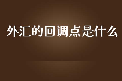 外汇的回调点是什么_https://cj006.lansai.wang_全球市场_第1张