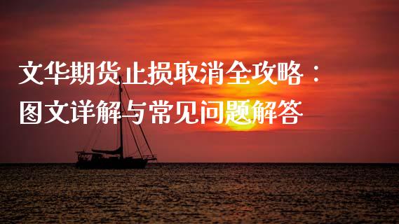 文华期货止损取消全攻略：图文详解与常见问题解答_https://cj006.lansai.wang_期货开户_第1张