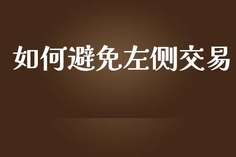 如何避免左侧交易_https://cj006.lansai.wang_财经新闻_第1张