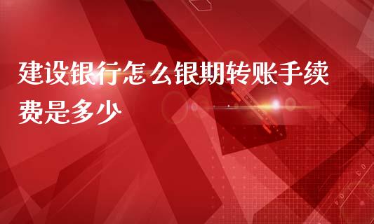 建设银行怎么银期转账手续费是多少_https://cj006.lansai.wang_金融监管_第1张