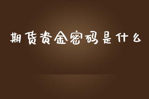 期货资金密码是什么_https://cj006.lansai.wang_外汇交易_第1张