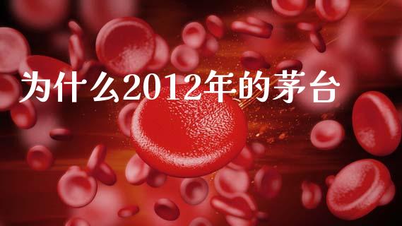 为什么2012年的茅台_https://cj006.lansai.wang_债券资讯_第1张