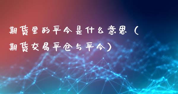 期货里的平今是什么意思（期货交易平仓与平今）_https://cj006.lansai.wang_金融监管_第1张