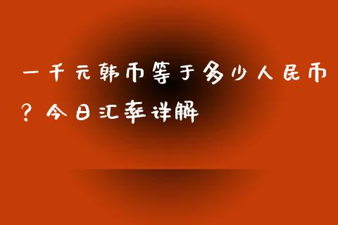 一千元韩币等于多少人民币？今日汇率详解_https://cj006.lansai.wang_期货开户_第1张