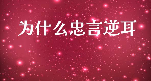 为什么忠言逆耳_https://cj006.lansai.wang_财经新闻_第1张