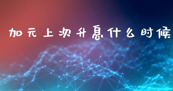 加元上次升息什么时候_https://cj006.lansai.wang_全球市场_第1张