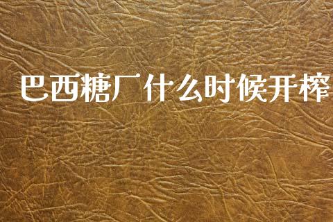 巴西糖厂什么时候开榨_https://cj006.lansai.wang_外汇交易_第1张