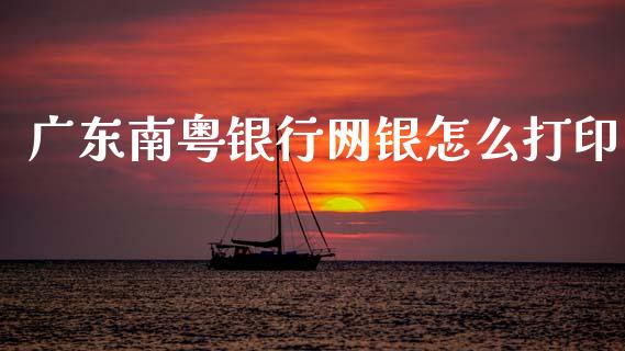 广东南粤银行网银怎么打印_https://cj006.lansai.wang_财经新闻_第1张