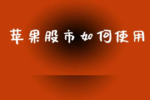 苹果股市如何使用_https://cj006.lansai.wang_全球市场_第1张