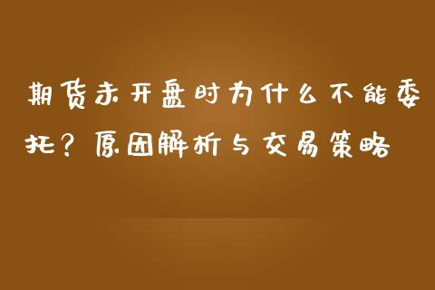 期货未开盘时为什么不能委托？原因解析与交易策略_https://cj006.lansai.wang_金融监管_第1张