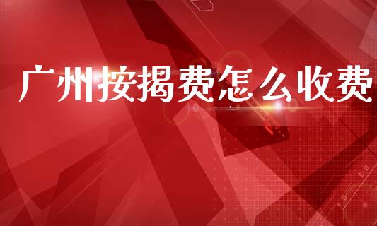 广州按揭费怎么收费_https://cj006.lansai.wang_金融监管_第1张