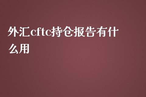 外汇cftc持仓报告有什么用_https://cj006.lansai.wang_债券资讯_第1张