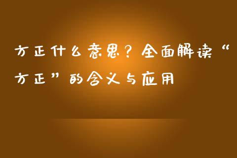 方正什么意思？全面解读“方正”的含义与应用_https://cj006.lansai.wang_债券资讯_第1张