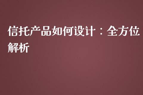 信托产品如何设计：全方位解析_https://cj006.lansai.wang_金融监管_第1张