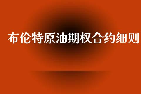 布伦特原油期权合约细则_https://cj006.lansai.wang_财经新闻_第1张
