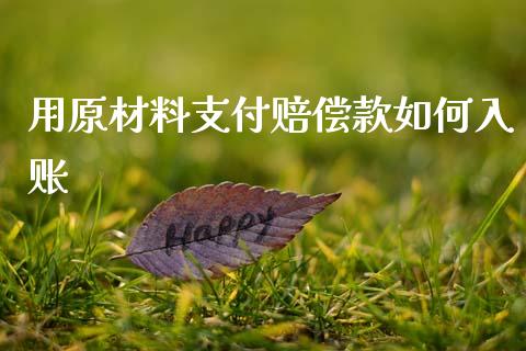 用原材料支付赔偿款如何入账_https://cj006.lansai.wang_全球市场_第1张