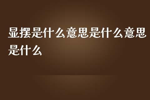 显摆是什么意思是什么意思是什么_https://cj006.lansai.wang_全球市场_第1张