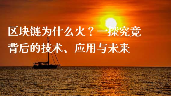 区块链为什么火？一探究竟背后的技术、应用与未来_https://cj006.lansai.wang_全球市场_第1张