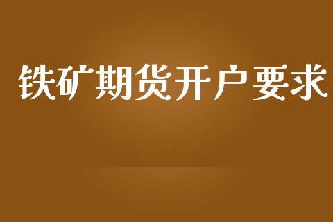 铁矿期货开户要求_https://cj006.lansai.wang_全球市场_第1张