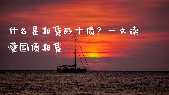 什么是期货的十债？一文读懂国债期货_https://cj006.lansai.wang_全球市场_第1张