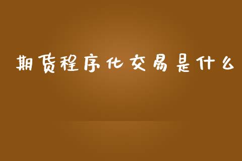 期货程序化交易是什么_https://cj006.lansai.wang_期货开户_第1张