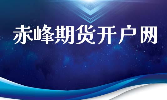 赤峰期货开户网_https://cj006.lansai.wang_财经新闻_第1张