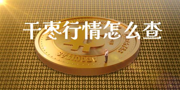 干枣行情怎么查_https://cj006.lansai.wang_期货开户_第1张