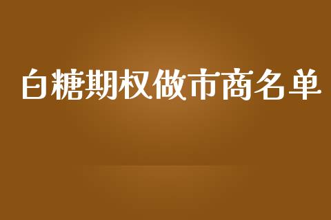 白糖期权做市商名单_https://cj006.lansai.wang_期货开户_第1张