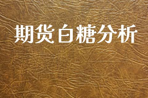 期货白糖分析_https://cj006.lansai.wang_金融监管_第1张