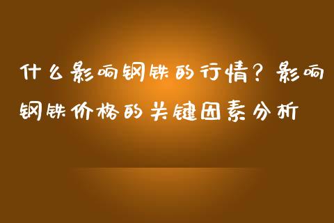 什么影响钢铁的行情？影响钢铁价格的关键因素分析_https://cj006.lansai.wang_债券资讯_第1张