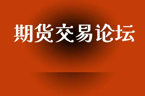 期货交易论坛_https://cj006.lansai.wang_财经新闻_第1张