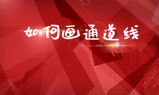 如何画通道线_https://cj006.lansai.wang_债券资讯_第1张