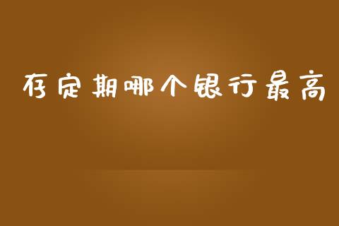 存定期哪个银行最高_https://cj006.lansai.wang_债券资讯_第1张
