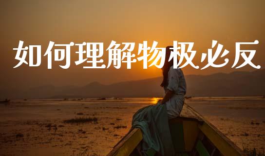 如何理解物极必反_https://cj006.lansai.wang_债券资讯_第1张