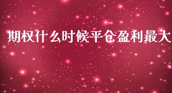 期权什么时候平仓盈利最大_https://cj006.lansai.wang_财经新闻_第1张