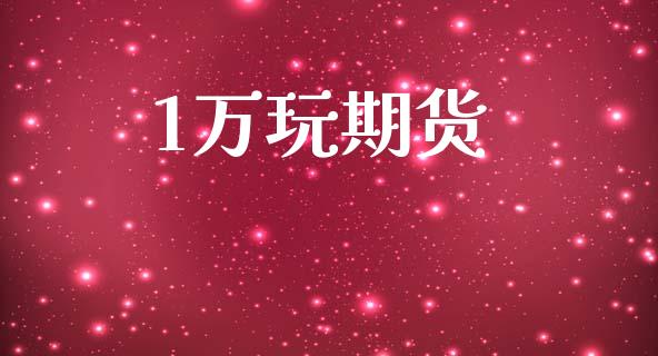 1万玩期货_https://cj006.lansai.wang_全球市场_第1张