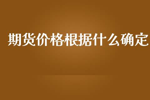 期货价格根据什么确定_https://cj006.lansai.wang_财经新闻_第1张